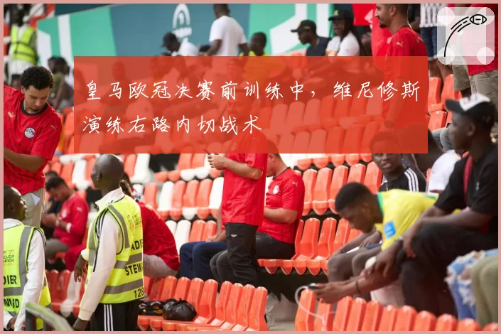 皇马欧冠决赛前训练中,维尼修斯演练右路内切战术